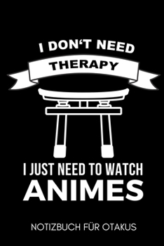 Paperback I Don't Need Therapy I Just Need to Watch Animes Notizbuch F?r Otakus: A5 Notizbuch LINIERT - Anime Buch - zum Anime und Manga zeichnen - Fanartikel f [German] Book