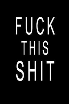 Fuck This Shit: Blank Lined Journal Notebook (6 x9 inches) - 110 Pages