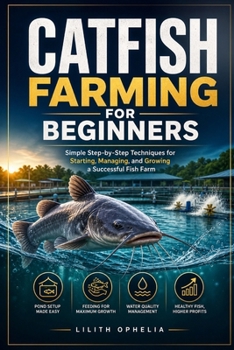 Paperback Catfish Farming For Beginners: Simple Step-by-Step Techniques for Starting, Managing, and Growing a Successful Fish Farm Book