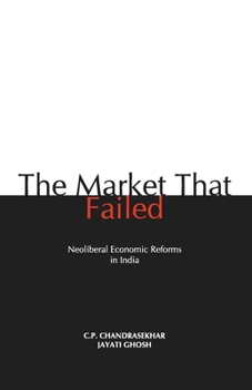 Paperback The Market that Failed: Neoliberal Economic Reforms in India Book