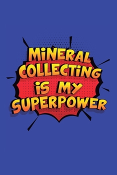 Mineral Collecting Is My Superpower: A 6x9 Inch Softcover Diary Notebook With 110 Blank Lined Pages. Funny Mineral Collecting Journal to write in. Mineral Collecting Gift and SuperPower Design Slogan