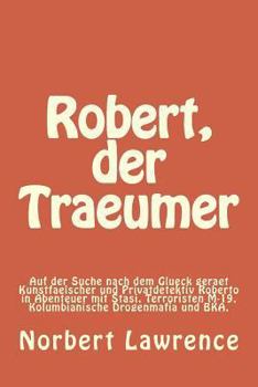 Paperback Robert, der Traeumer: Auf der Suche nach dem Glueck geraet Kunstfaelscher und Privatdetektiv Roberto in Abenteuer mit Stasi, Terroristen M-1 [German] Book