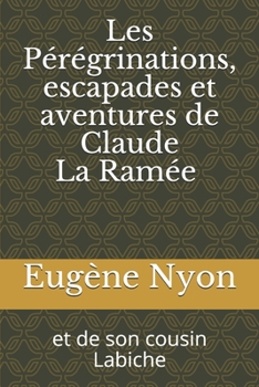 Paperback Les P?r?grinations, escapades et aventures de Claude La Ram?e et de son cousin Labiche [French] Book