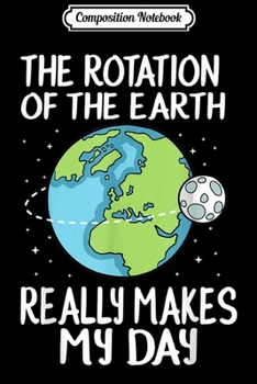 Paperback Composition Notebook: Rotation of the Earth Makes My Day Funny Science Journal/Notebook Blank Lined Ruled 6x9 100 Pages Book