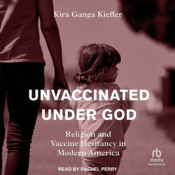 Unvaccinated Under God: Religion and Vaccine Hesitancy in Modern America