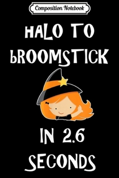 Paperback Composition Notebook: Halo to Broomstick in 2.6 Seconds Funny Halloween Witch Journal/Notebook Blank Lined Ruled 6x9 100 Pages Book