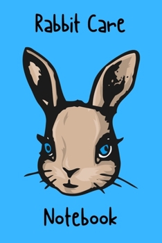Paperback Rabbit Care Notebook: Customized Kid-Friendly & Easy to Use, Daily Rabbit Log Book to Look After All Your Small Pet's Needs. Great For Recor Book