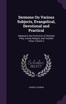 Sermons on Various Subjects, Evangelical, Devotional and Practical: Adapted to the Promotion of Christian Piety, Family Religion and Youthful Virtue; Volume 2