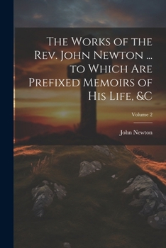 Paperback The Works of the Rev. John Newton ... to Which Are Prefixed Memoirs of His Life, &c; Volume 2 Book