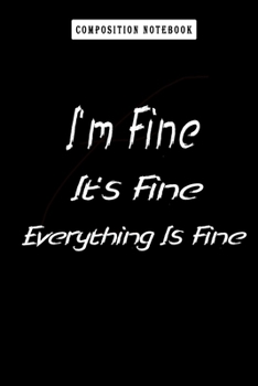 Paperback Composition Notebook: I'm Fine It's Fine Everything Is Fine, Journal 6 x 9, 120 Page Blank Lined Paperback Journal/Notebook Book