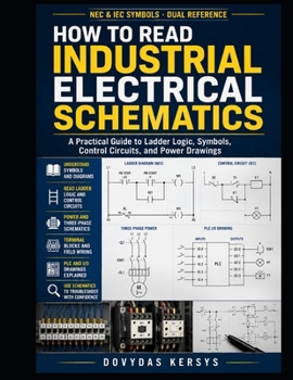 How to Read Industrial Electrical Schematics: A Practical Guide to Ladder Logic, Control Circuits, Symbols, Power Drawings, and PLC Wiring