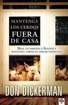 Paperback Mantenga Los Cerdos Fuera de Casa: Déle Un Portazo a Satanás Y Mantenga Limpio S U Hogar Espiritual / Keep the Pigs Out: How to Slam the Door Shut on [Spanish] Book