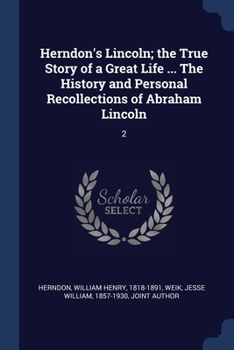 Paperback Herndon's Lincoln; the True Story of a Great Life ... The History and Personal Recollections of Abraham Lincoln: 2 Book