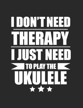 Paperback I don't need therapy I just need to play ukulele Ukulele chord and String Compose Music Notebook Ukulele tabs tablature notebook: Ukulele Tabs musical Book