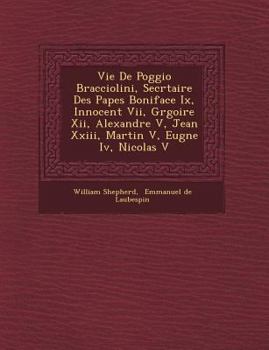 Paperback Vie de Poggio Bracciolini, Secr Taire Des Papes Boniface IX, Innocent VII, Gr Goire XII, Alexandre V, Jean XXIII, Martin V, Eug Ne IV, Nicolas V [French] Book