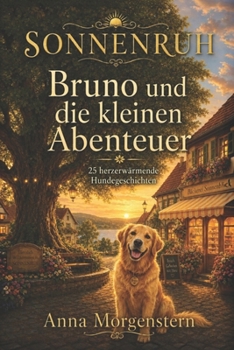 Sonnenruh – Bruno und die kleinen Abenteuer: 25 herzerwärmende Hundegeschichten für Senioren zum Schmunzeln, Erinnern und Vorlesen im Großdruck (Sonnenruh Geschichten) (German Edition)