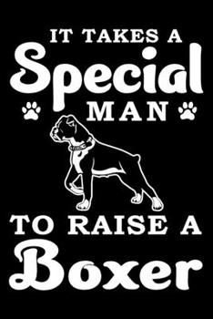 It Takes A Special Man To Raise A Boxer: Notebook Gifts For Dog Lovers, Boxer Journal Notebook Best Gifts For Who Love Boxer Dog Notebook Blank Lined Ruled Journal 6"x9" 100 Pages