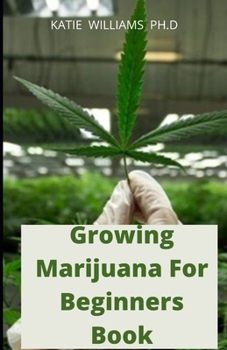 Paperback Growing Marijuana For Beginners Book: Complete Guide for Medical and Personal Marijuana Cultivation indoor and out door plus the benefit Book