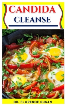 Paperback Candida Cleanse: Everything You Need to Know about Candida and How Dieting can Help Cure It. Book