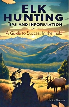 Paperback Elk Hunting Tips and Information: A Guide to Success In the Field Book