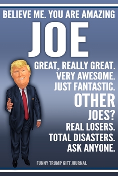 Paperback Funny Trump Journal - Believe Me. You Are Amazing Joe Great, Really Great. Very Awesome. Just Fantastic. Other Joes? Real Losers. Total Disasters. Ask Book