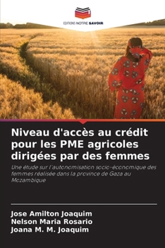 Niveau d'accès au crédit pour les PME agricoles dirigées par des femmes: Une étude sur l'autonomisation socio-économique des femmes réalisée dans la province de Gaza au Mozambique (French Edition)