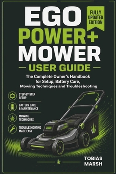 Ego Power+ Mower User Guide: The Complete Owner's Handbook for Setup, Battery Care, Mowing Techniques and Troubleshooting