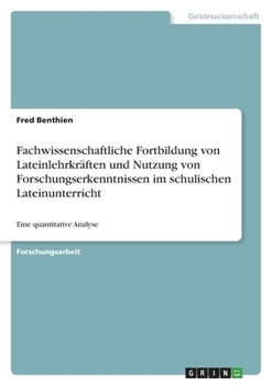 Paperback Fachwissenschaftliche Fortbildung von Lateinlehrkräften und Nutzung von Forschungserkenntnissen im schulischen Lateinunterricht: Eine quantitative Ana [German] Book