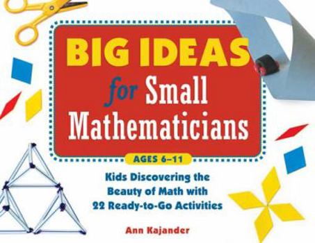Paperback Big Ideas for Small Mathematicians: Kids Discovering the Beauty of Math with 22 Ready-To-Go Activities Book