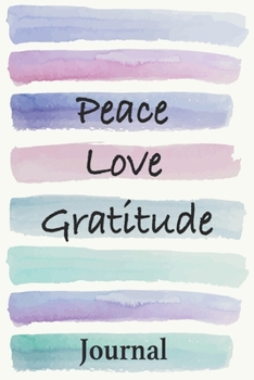 PEACE LOVE GRATITUDE JOURNAL 6 X 9 100+ BLANK LINED PAGES FOR WRITING WITH 25 PAGES BLANK AND UNLINED, PERFECT FOR DOODLING, SKETECHING AND DRAWING AND MORE!