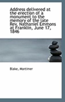 Address Delivered at the Erection of a Monument to the Memory of the Late Rev Nathaniel Emmons at F