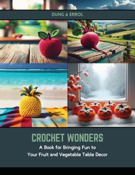 Paperback Crochet Wonders: A Book for Bringing Fun to Your Fruit and Vegetable Table Decor Book