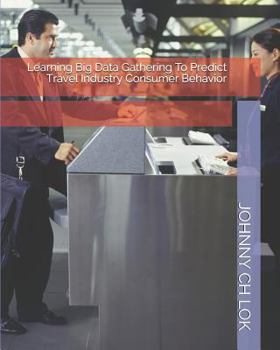 Paperback Learning Big Data Gathering To Predict Travel Industry Consumer Behavior Book