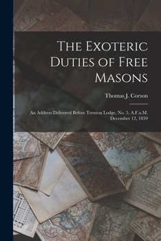 Paperback The Exoteric Duties of Free Masons: An Address Delivered Before Trenton Lodge, No. 5, A.F.a.M. December 12, 1859 Book