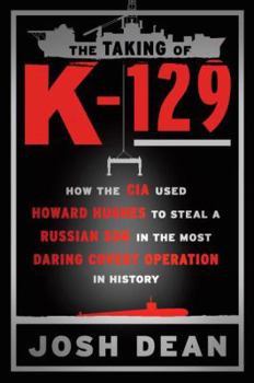 Hardcover The Taking of K-129: How the CIA Used Howard Hughes to Steal a Russian Sub in the Most Daring Covert Operation in History Book