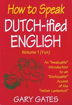 Paperback How to Speak Dutch-Ified English (Vol. 1): An Inwaluable Introduction to an Enchoyable Accent of the Inklish Lankwitch Book