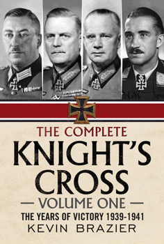 The Complete Knight's Cross : The Years of Victory 1939-1941