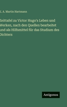 Zeittafel zu Victor Hugo's Leben und Werken, nach den Quellen bearbeitet und als Hilfsmittel für das Studium des Dichters