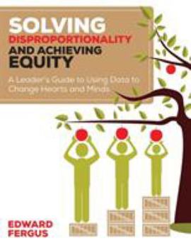 Paperback Solving Disproportionality and Achieving Equity: A Leader&#8242;s Guide to Using Data to Change Hearts and Minds Book