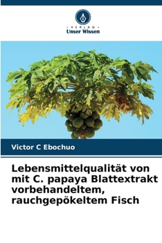 Paperback Lebensmittelqualität von mit C. papaya Blattextrakt vorbehandeltem, rauchgepökeltem Fisch [German] Book