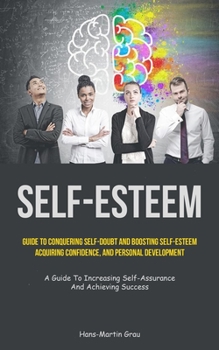 Paperback Self-Esteem: Guide To Conquering Self-Doubt And Boosting Self-Esteem, Acquiring Confidence, And Personal Development (A Guide To Increasing Self-Assur Book