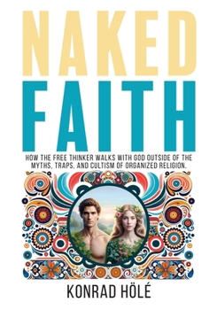 Paperback Naked Faith: How the freethinker walks with God outside of the myths, traps, and cultism of organized religion. [Large Print] Book