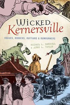 Wicked Kernersville: Rogues, Robbers, Ruffians & Rumrunners - Book  of the Wicked Series