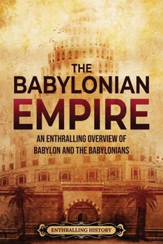 Paperback The Babylonian Empire: An Enthralling Overview of Babylon and the Babylonians Book