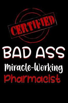 Paperback Certified Bad Ass Miracle-Working Pharmacist: Funny Gift Notebook for Employee, Coworker or Boss Book