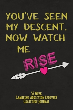 Paperback You've Seen My Descent Now Watch Me Rise: 52 Week Gambling Addiction Recovery Gratitude Journal With Daily and Weekly Gratitude and Affirmations Book