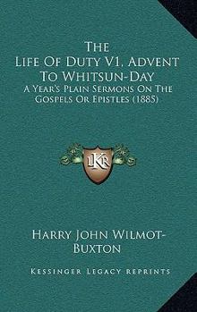 Paperback The Life Of Duty V1, Advent To Whitsun-Day: A Year's Plain Sermons On The Gospels Or Epistles (1885) Book