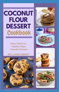 Paperback Coconut Flour Dessert Cookbook: Enjoy Delicious, Healthy, Paleo Friendly Recipes Book