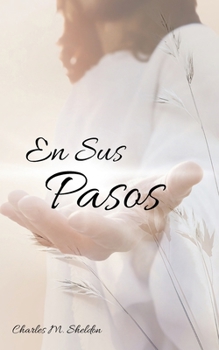 En Sus Pasos: ¿Qué Haría Jesús? (Grandes Cla´sicos Cristianos) (Spanish Edition)