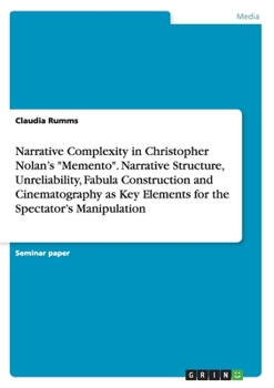 Paperback Narrative Complexity in Christopher Nolan's "Memento". Narrative Structure, Unreliability, Fabula Construction and Cinematography as Key Elements for Book